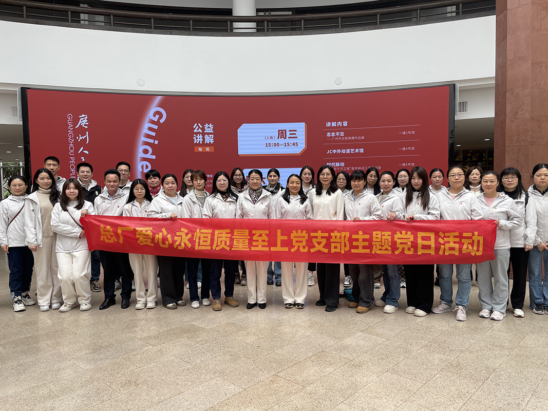 感悟藝術魅力，凝聚奮進力量 ——總廠第七黨支部、愛心永恒質(zhì)量至上黨支部赴廣州人民藝術中心開展主題黨日活動